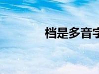 档是多音字嘛 档是多音字吗 