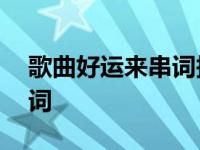 歌曲好运来串词报幕词怎么写 歌曲好运来串词 