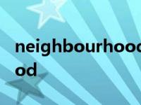 neighbourhood的中文翻译 neighbourhood 