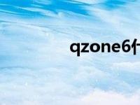 qzone6什么意思 qzone6 