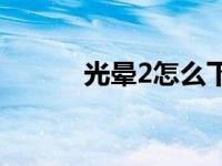 光晕2怎么下载 光晕2怎么安装 