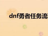 dnf勇者任务流程图 dnf勇者任务流程 