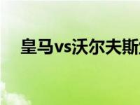 皇马vs沃尔夫斯堡全场 皇马vs勒沃库森 