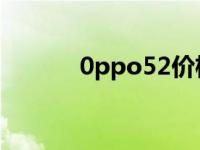 0ppo52价格 oppou529报价 