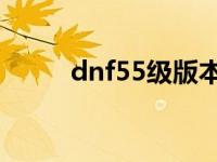 dnf55级版本 dnf55cc升级60cc 