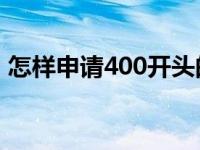 怎样申请400开头的客服电话 怎样申请msn 