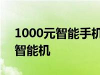 1000元智能手机性价比排行 1000元左右的智能机 