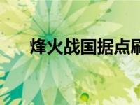 烽火战国据点刷新 烽火战国怎么点亮 