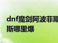 dnf魔剑阿波菲斯哪里爆的多 dnf魔剑阿波菲斯哪里爆 