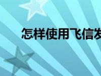 怎样使用飞信发短信 手机飞信怎么用 