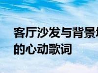 客厅沙发与背景墙颜色搭配装修效果图 黏人的心动歌词 