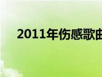 2011年伤感歌曲排行榜 2011伤感歌曲 