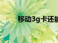 移动3g卡还能用吗 移动有3g卡吗 