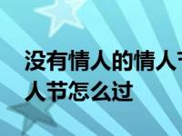 没有情人的情人节怎么过图片 没有情人的情人节怎么过 