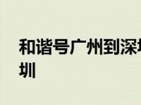 和谐号广州到深圳最晚几点 和谐号广州到深圳 