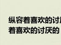 纵容着喜欢的讨厌的宠溺的厌倦的歌词 纵容着喜欢的讨厌的 