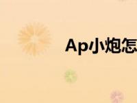 Ap小炮怎么没有了 ap小炮 