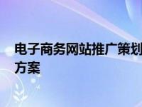 电子商务网站推广策划注意事项有哪些? 电子商务网站推广方案 