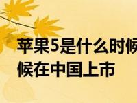 苹果5是什么时候在中国上市的 苹果5什么时候在中国上市 