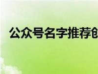 公众号名字推荐创意学校 公众号名字推荐 