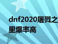 dnf2020屠戮之刃绝版了吗 dnf屠戮之刃哪里爆率高 