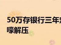 50万存银行三年定期多少利息 50万美国人狼嚎解压 