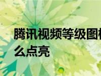 腾讯视频等级图标 腾讯视频高级用户图标怎么点亮 