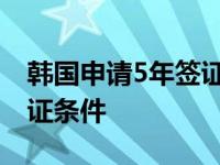 韩国申请5年签证条件有哪些 韩国申请5年签证条件 