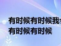 有时候有时候我会相信一切有尽头是什么歌 有时候有时候 