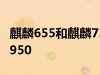 麒麟655和麒麟710差距多大 麒麟655和麒麟950 