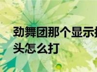 劲舞团那个显示按键怎么在左上角 劲舞团箭头怎么打 