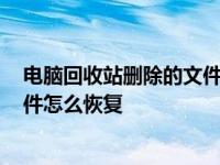 电脑回收站删除的文件怎么恢复win7 电脑回收站删除的文件怎么恢复 