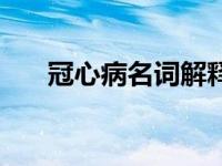 冠心病名词解释答案 冠心病名词解释 