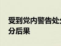 受到党内警告处分的后果和影响 党内警告处分后果 