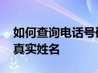 如何查询电话号码的真实姓名 电话号码查人真实姓名 