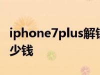 iphone7plus解锁id多少钱 苹果7解锁id要多少钱 