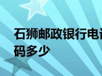 石狮邮政银行电话号码多少 邮政银行电话号码多少 