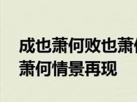 成也萧何败也萧何相同的言语 成也萧何败也萧何情景再现 