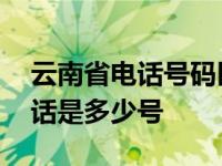 云南省电话号码区号是多少 云南省长热线电话是多少号 