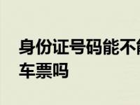 身份证号码能不能买班车票 身份证号能买汽车票吗 