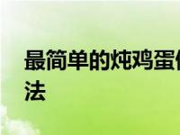 最简单的炖鸡蛋做法视频 最简单的炖鸡蛋做法 