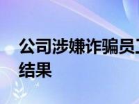 公司涉嫌诈骗员工会怎样 公司诈骗员工处理结果 