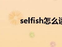 selfish怎么读英语 selfirs怎么读 