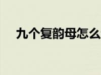 九个复韵母怎么读 复韵母ei怎么读拼音 