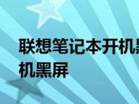 联想笔记本开机黑屏自修方法 联想笔记本开机黑屏 