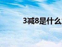 3减8是什么意思 3减8什么意思 