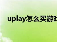 uplay怎么买游戏便宜 uplay怎么买游戏 