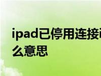 ipad已停用连接itunes解锁教程 itunes是什么意思 