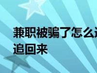 兼职被骗了怎么追回来的钱 兼职被骗了怎么追回来 