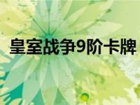 皇室战争9阶卡牌 皇室战争9阶上10阶卡组 